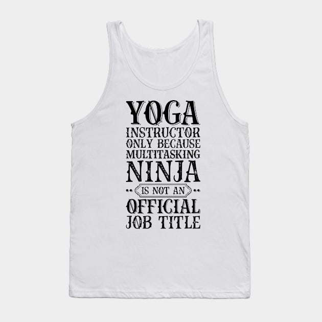 Yoga Instructor Only Because Multitasking Ninja Is Not An Official Job Title Tank Top by Saimarts